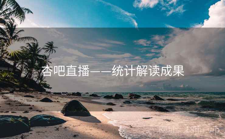 杏吧直播——统计解读成果